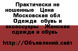 Практически не ношенные › Цена ­ 300 - Московская обл. Одежда, обувь и аксессуары » Женская одежда и обувь   